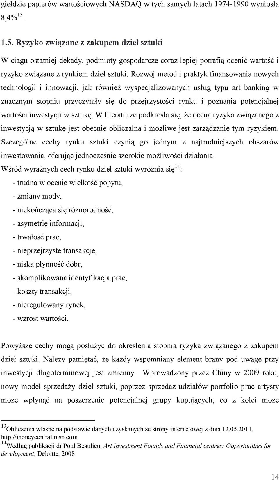 Rozwój metod i praktyk finansowania nowych technologii i innowacji, jak również wyspecjalizowanych usług typu art banking w znacznym stopniu przyczyniły się do przejrzystości rynku i poznania