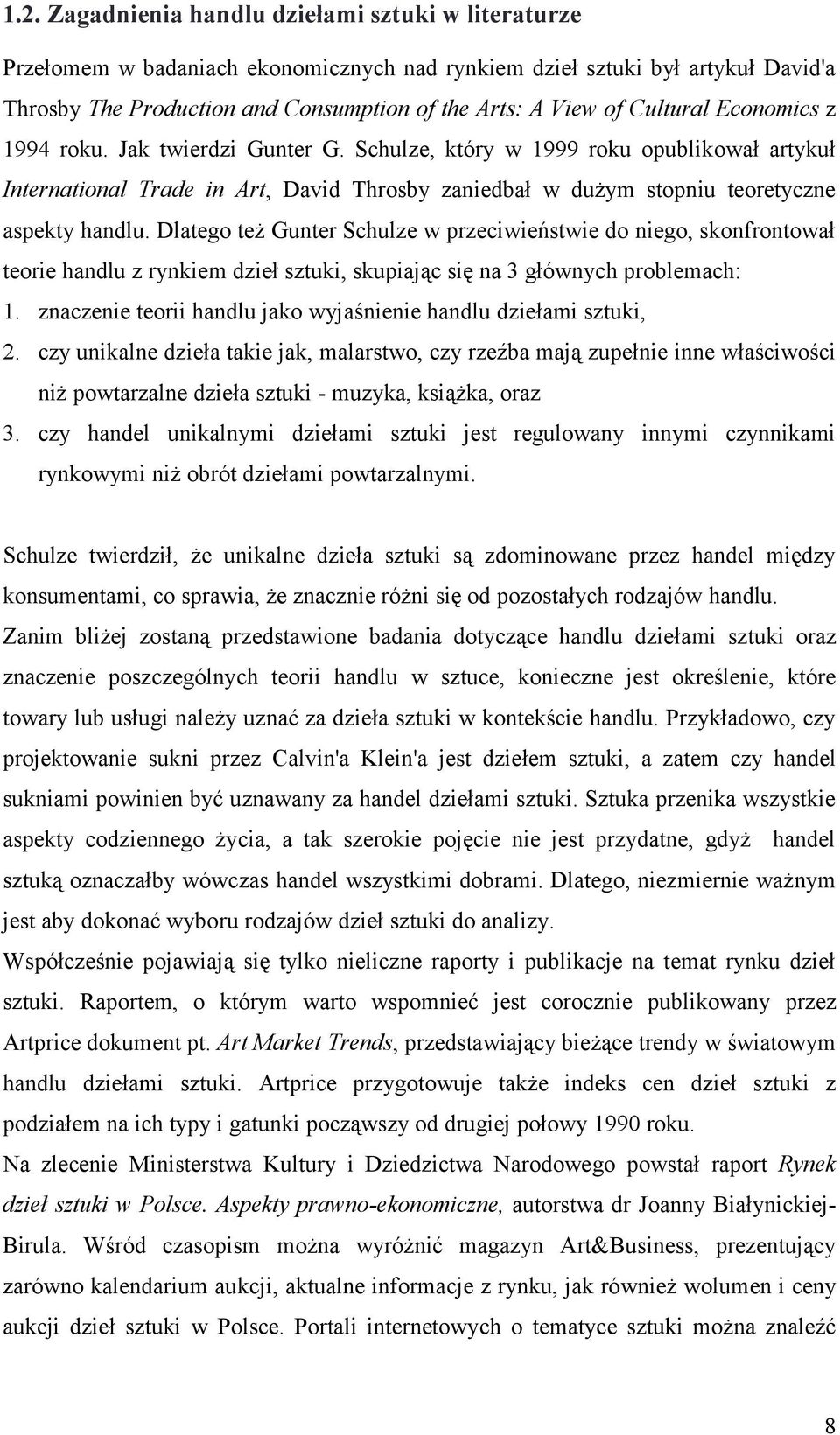 Dlatego też Gunter Schulze w przeciwieństwie do niego, skonfrontował teorie handlu z rynkiem dzieł sztuki, skupiając się na 3 głównych problemach: 1.