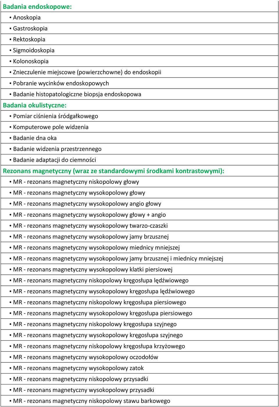 (wraz ze standardowymi środkami kontrastowymi): MR - rezonans magnetyczny niskopolowy głowy MR - rezonans magnetyczny wysokopolowy głowy MR - rezonans magnetyczny wysokopolowy angio głowy MR -