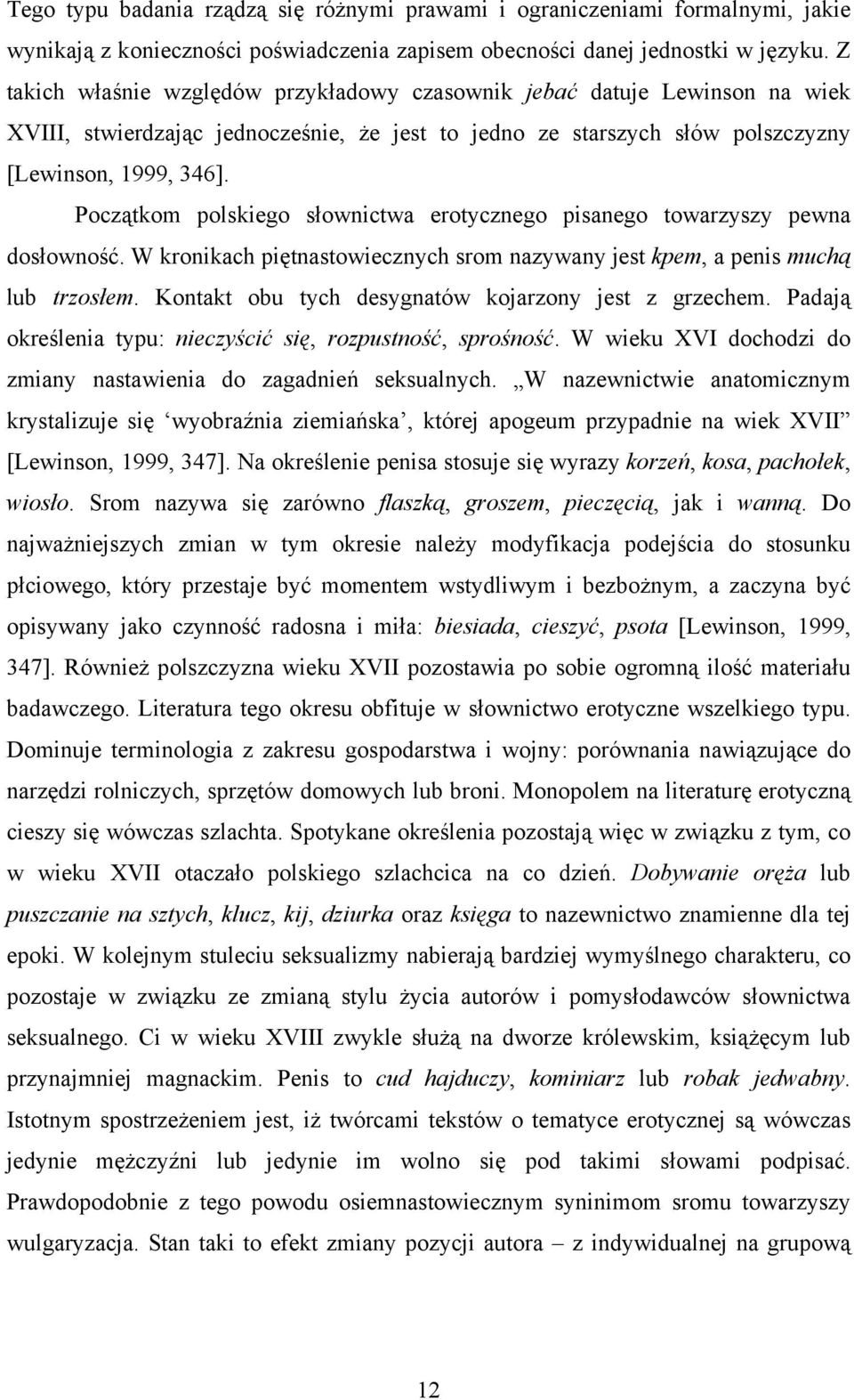 Początkom polskiego słownictwa erotycznego pisanego towarzyszy pewna dosłowność. W kronikach piętnastowiecznych srom nazywany jest kpem, a penis muchą lub trzosłem.