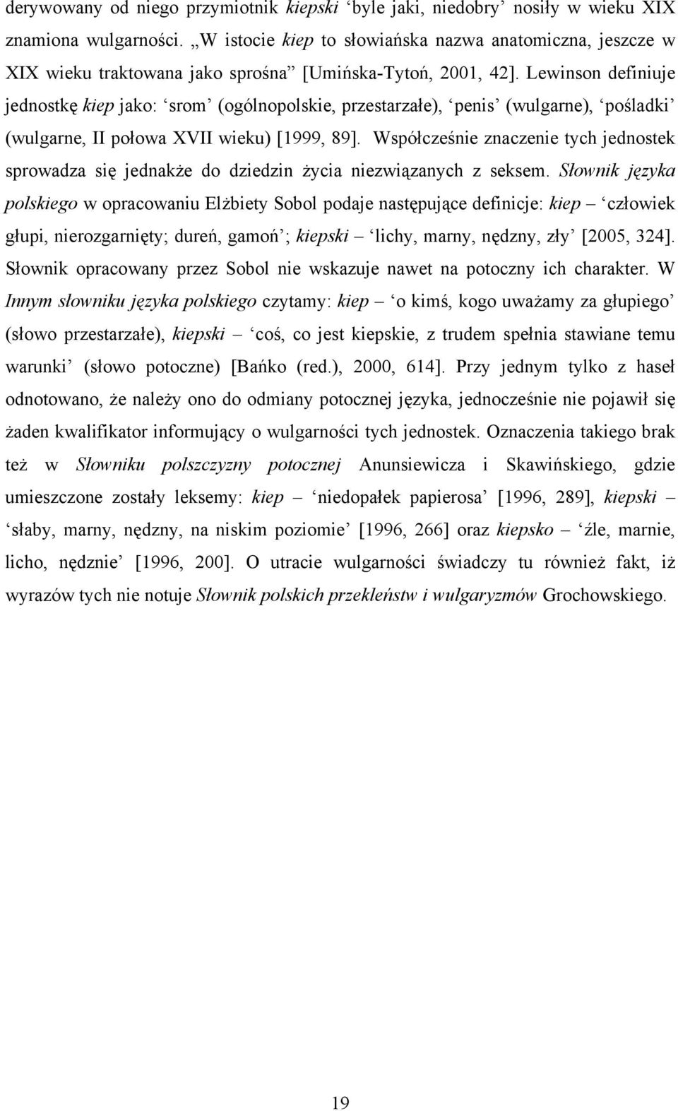 Lewinson definiuje jednostkę kiep jako: srom (ogólnopolskie, przestarzałe), penis (wulgarne), pośladki (wulgarne, II połowa XVII wieku) [1999, 89].