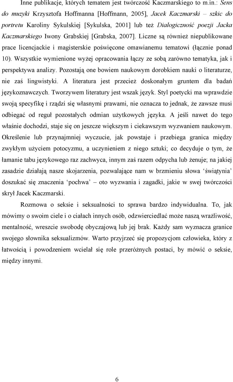 [Grabska, 2007]. Liczne są również niepublikowane prace licencjackie i magisterskie poświęcone omawianemu tematowi (łącznie ponad 10).