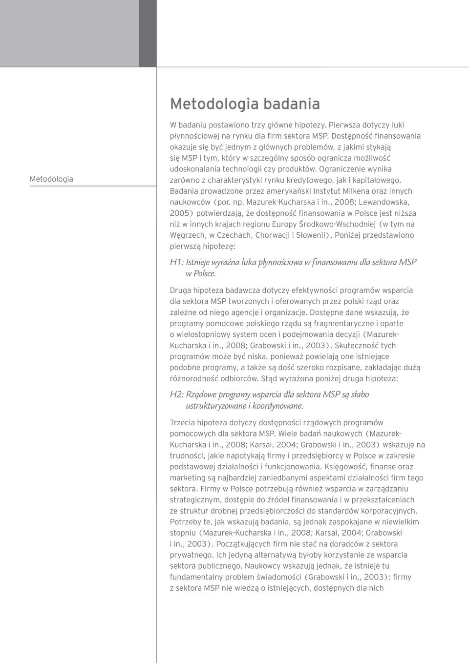 Ograniczenie wynika zarówno z charakterystyki rynku kredytowego, jak i kapitałowego. Badania prowadzone przez amerykański Instytut Milkena oraz innych naukowców (por. np. Mazurek-Kucharska i in.