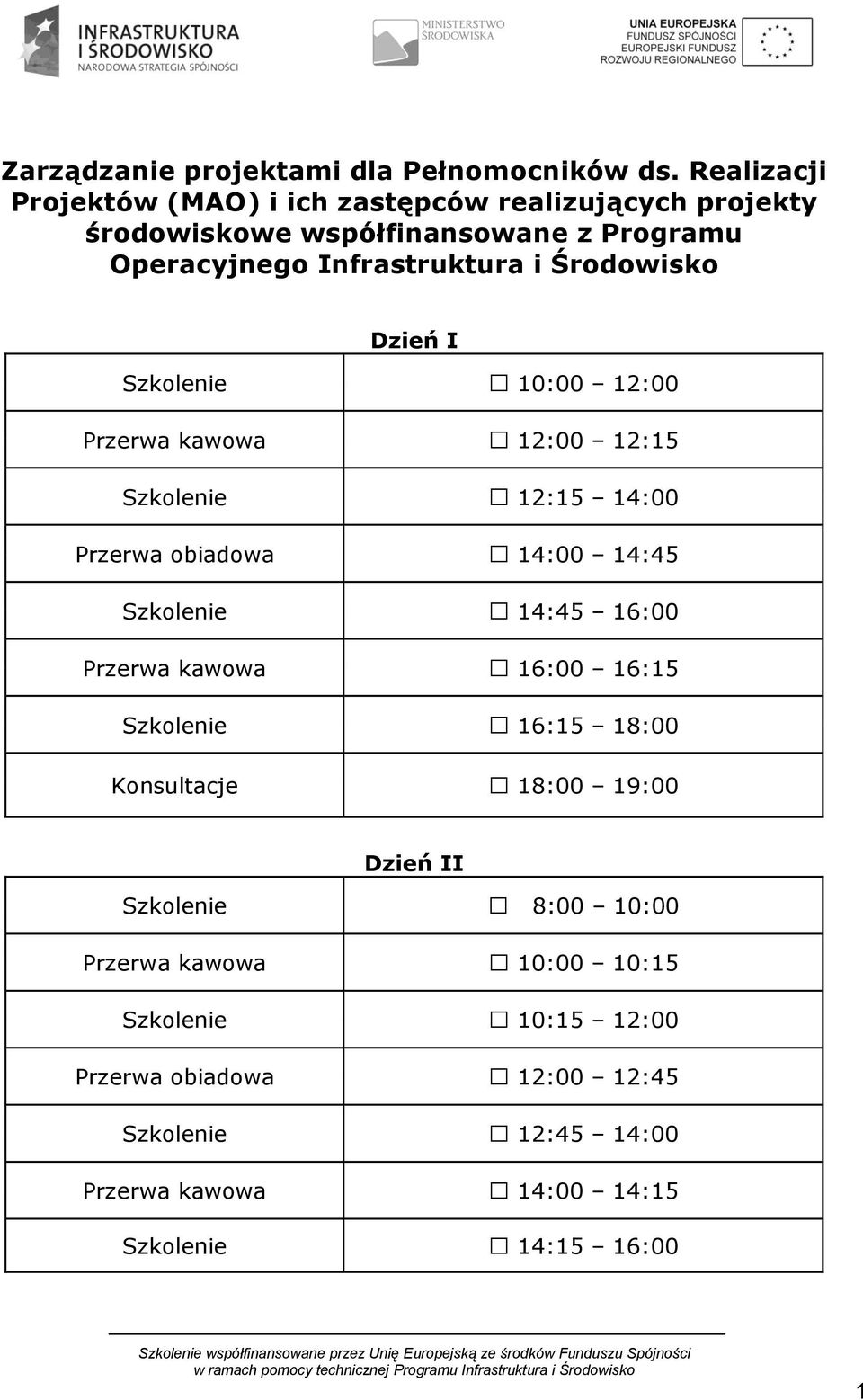 Środowisko Dzień I Szkolenie 10:00 12:00 Przerwa kawowa 12:00 12:15 Szkolenie 12:15 14:00 Przerwa obiadowa 14:00 14:45 Szkolenie 14:45 16:00