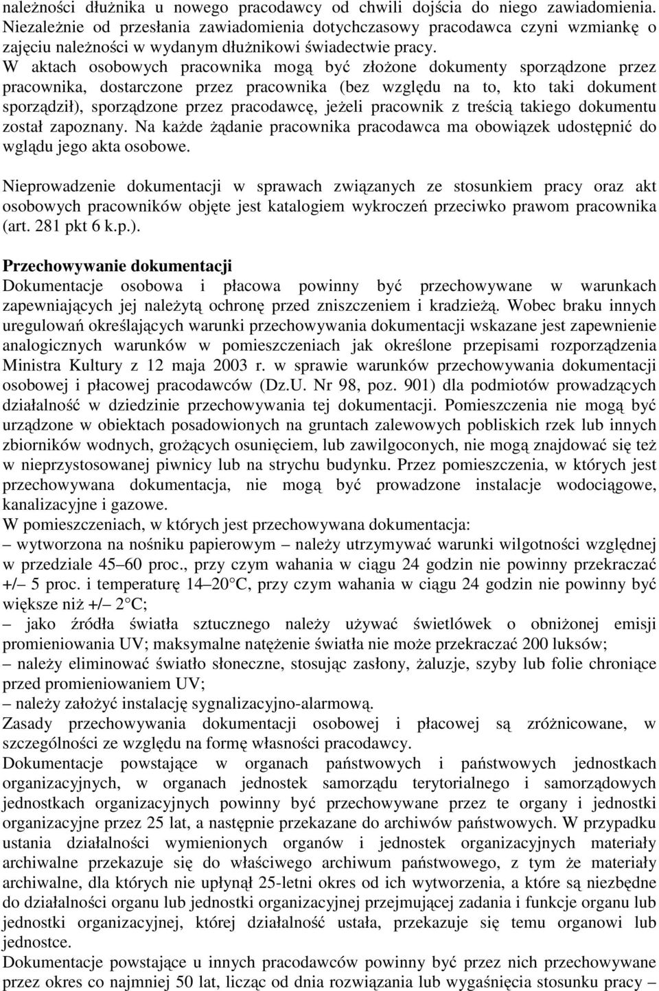 W aktach osobowych pracownika mogą być złożone dokumenty sporządzone przez pracownika, dostarczone przez pracownika (bez względu na to, kto taki dokument sporządził), sporządzone przez pracodawcę,