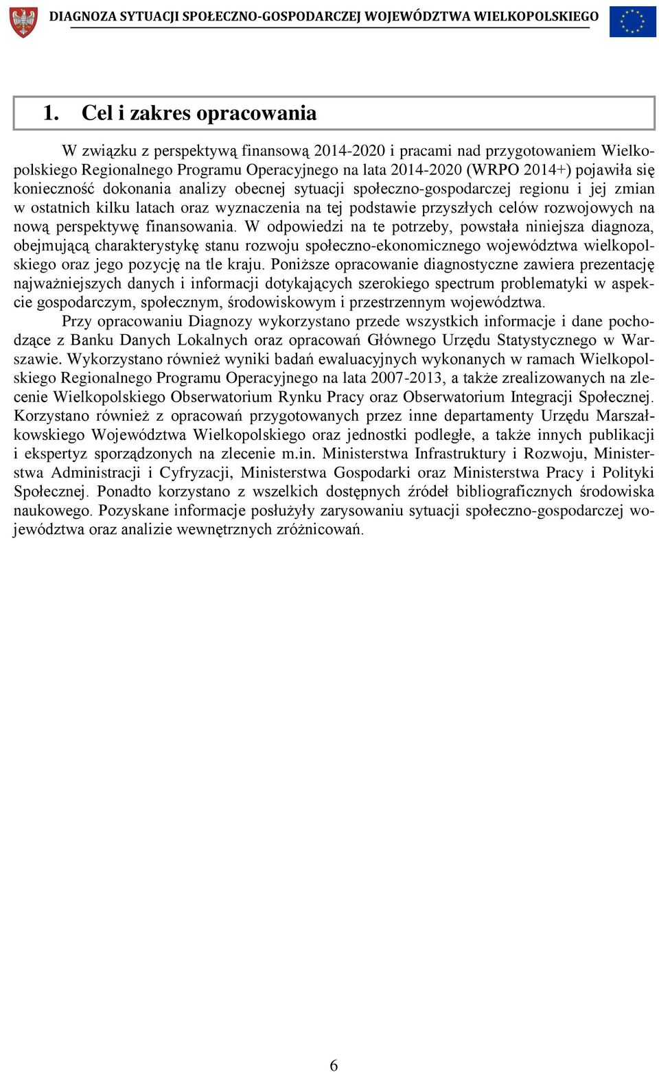 finansowania. W odpowiedzi na te potrzeby, powstała niniejsza diagnoza, obejmującą charakterystykę stanu rozwoju społeczno-ekonomicznego województwa wielkopolskiego oraz jego pozycję na tle kraju.