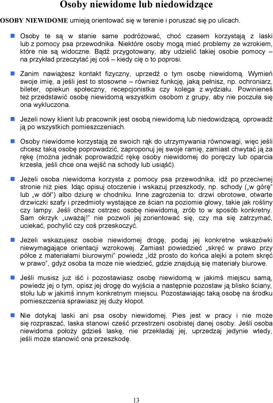 Bądź przygotowany, aby udzielić takiej osobie pomocy na przykład przeczytać jej coś kiedy cię o to poprosi. Zanim nawiążesz kontakt fizyczny, uprzedź o tym osobę niewidomą.