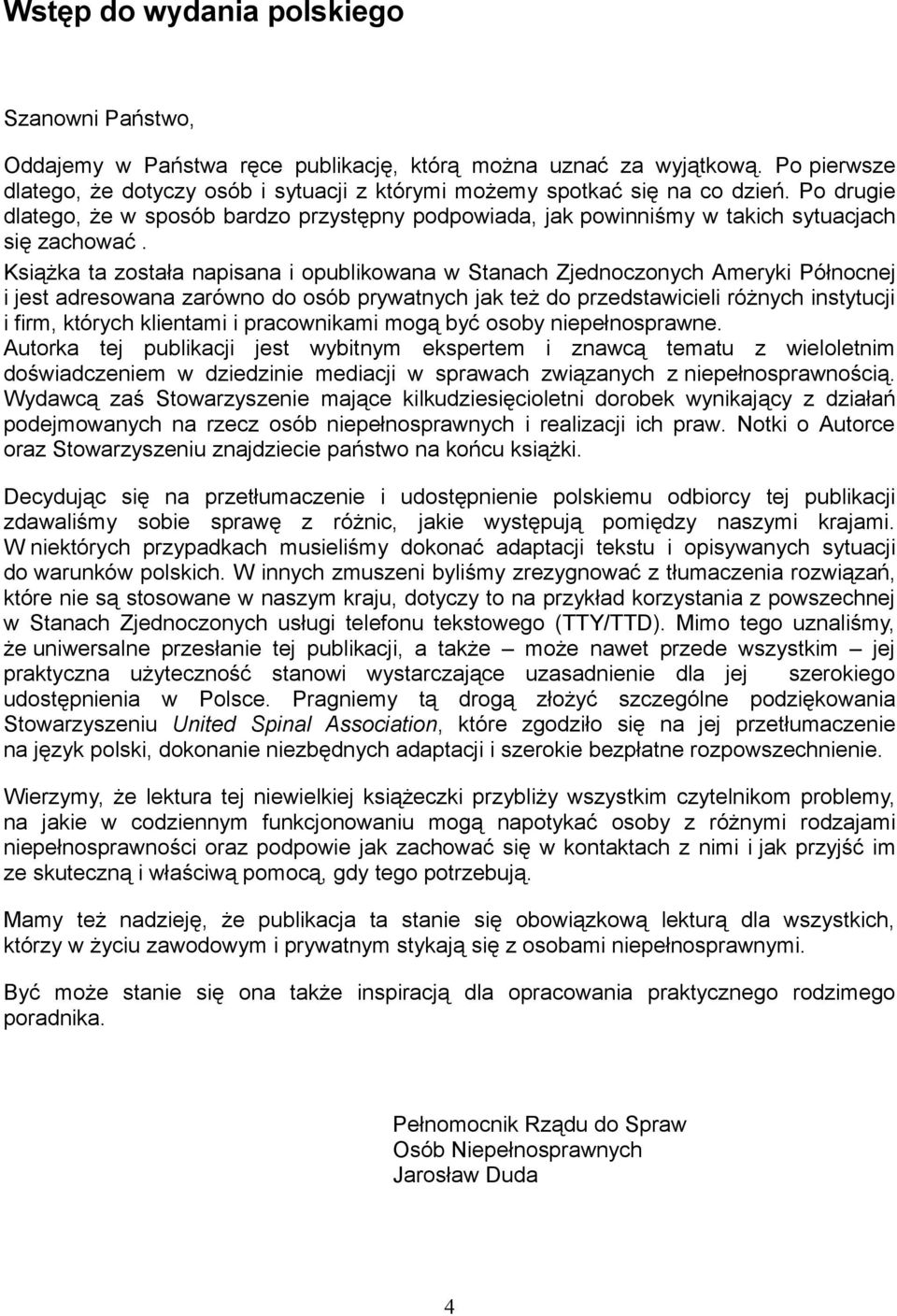 Książka ta została napisana i opublikowana w Stanach Zjednoczonych Ameryki Północnej i jest adresowana zarówno do osób prywatnych jak też do przedstawicieli różnych instytucji i firm, których