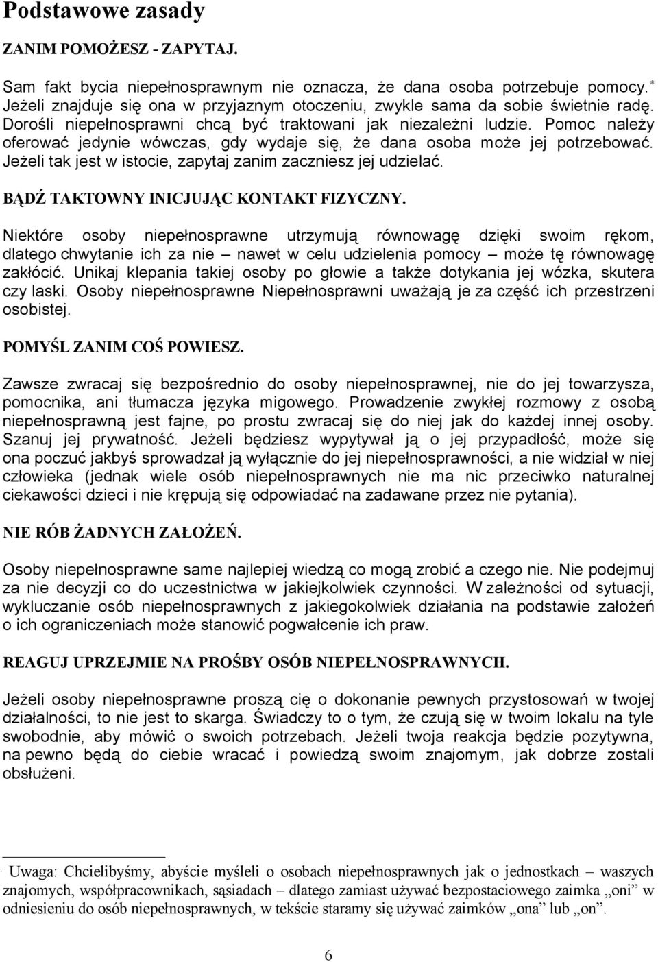 Pomoc należy oferować jedynie wówczas, gdy wydaje się, że dana osoba może jej potrzebować. Jeżeli tak jest w istocie, zapytaj zanim zaczniesz jej udzielać. BĄDŹ TAKTOWNY INICJUJĄC KONTAKT FIZYCZNY.