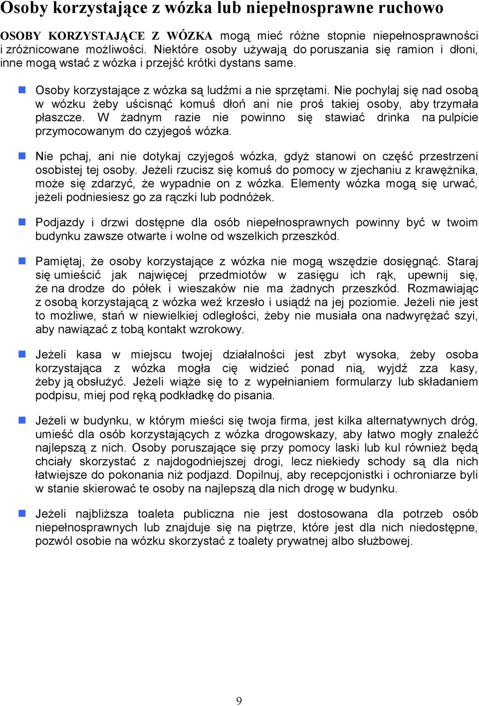 Nie pochylaj się nad osobą w wózku żeby uścisnąć komuś dłoń ani nie proś takiej osoby, aby trzymała płaszcze. W żadnym razie nie powinno się stawiać drinka na pulpicie przymocowanym do czyjegoś wózka.