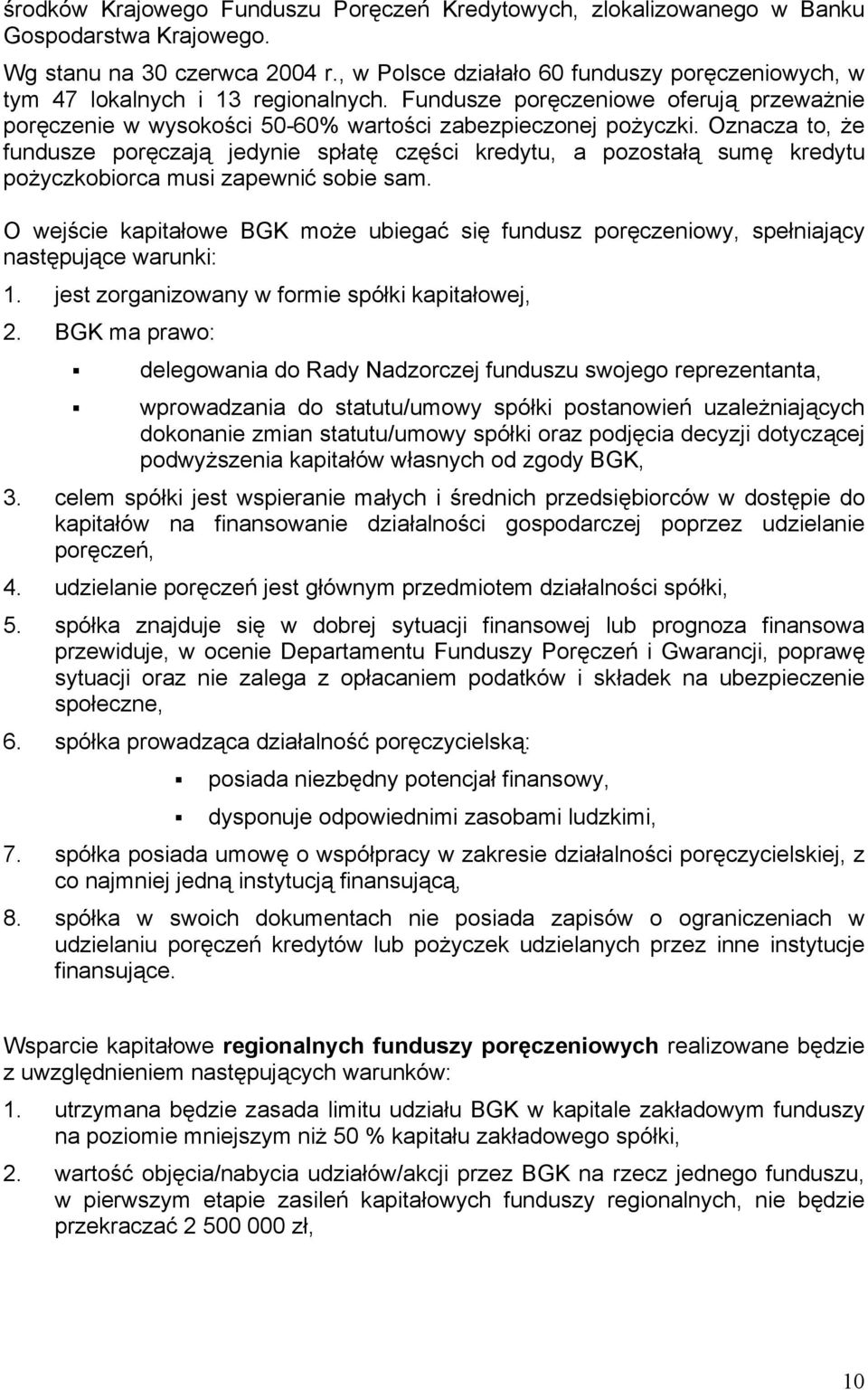 Oznacza to, że fundusze poręczają jedynie spłatę części kredytu, a pozostałą sumę kredytu pożyczkobiorca musi zapewnić sobie sam.