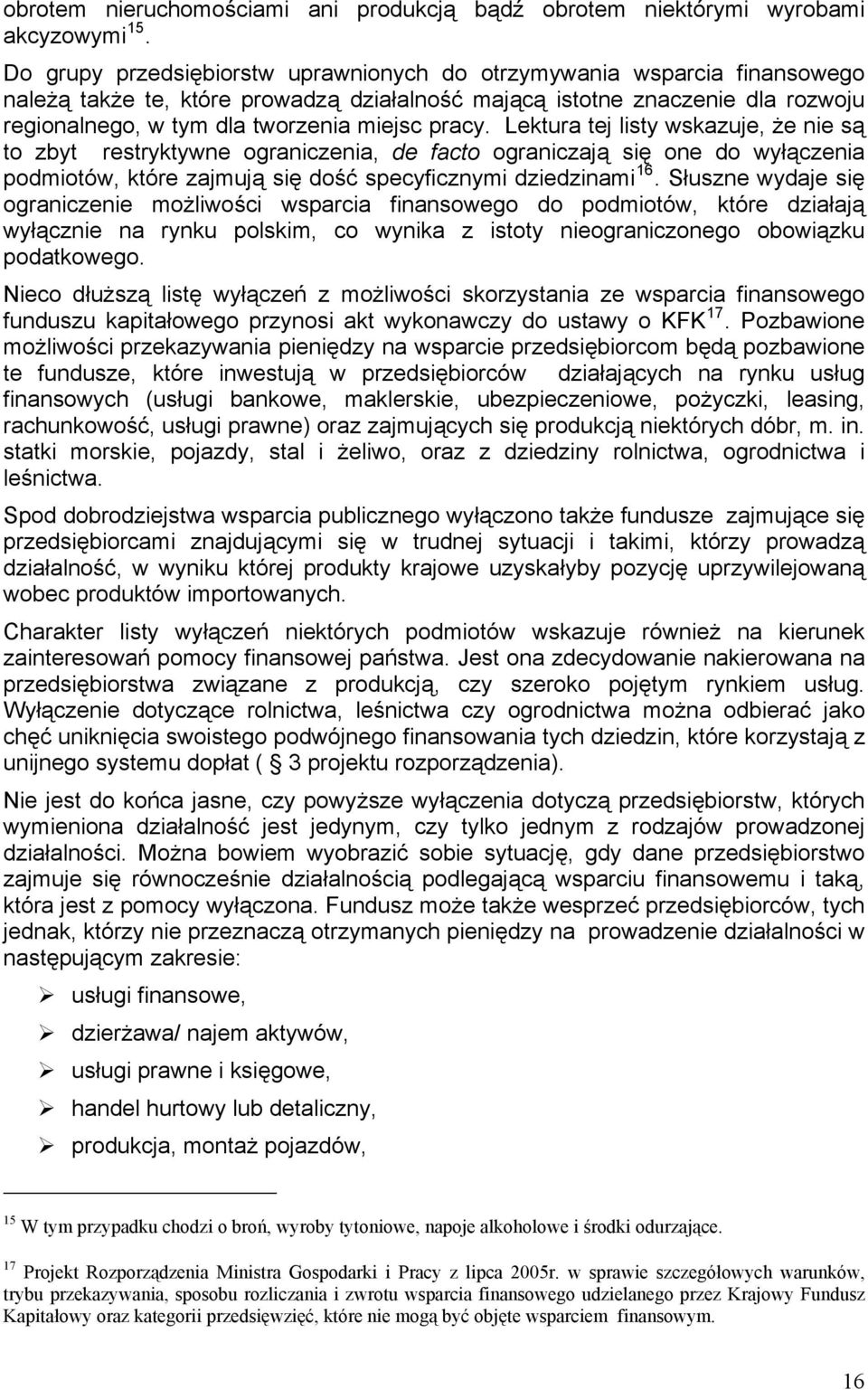 pracy. Lektura tej listy wskazuje, że nie są to zbyt restryktywne ograniczenia, de facto ograniczają się one do wyłączenia podmiotów, które zajmują się dość specyficznymi dziedzinami 16.