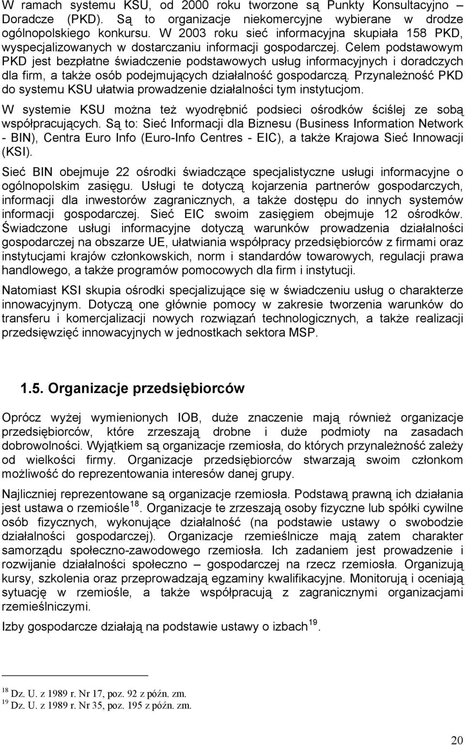 Celem podstawowym PKD jest bezpłatne świadczenie podstawowych usług informacyjnych i doradczych dla firm, a także osób podejmujących działalność gospodarczą.