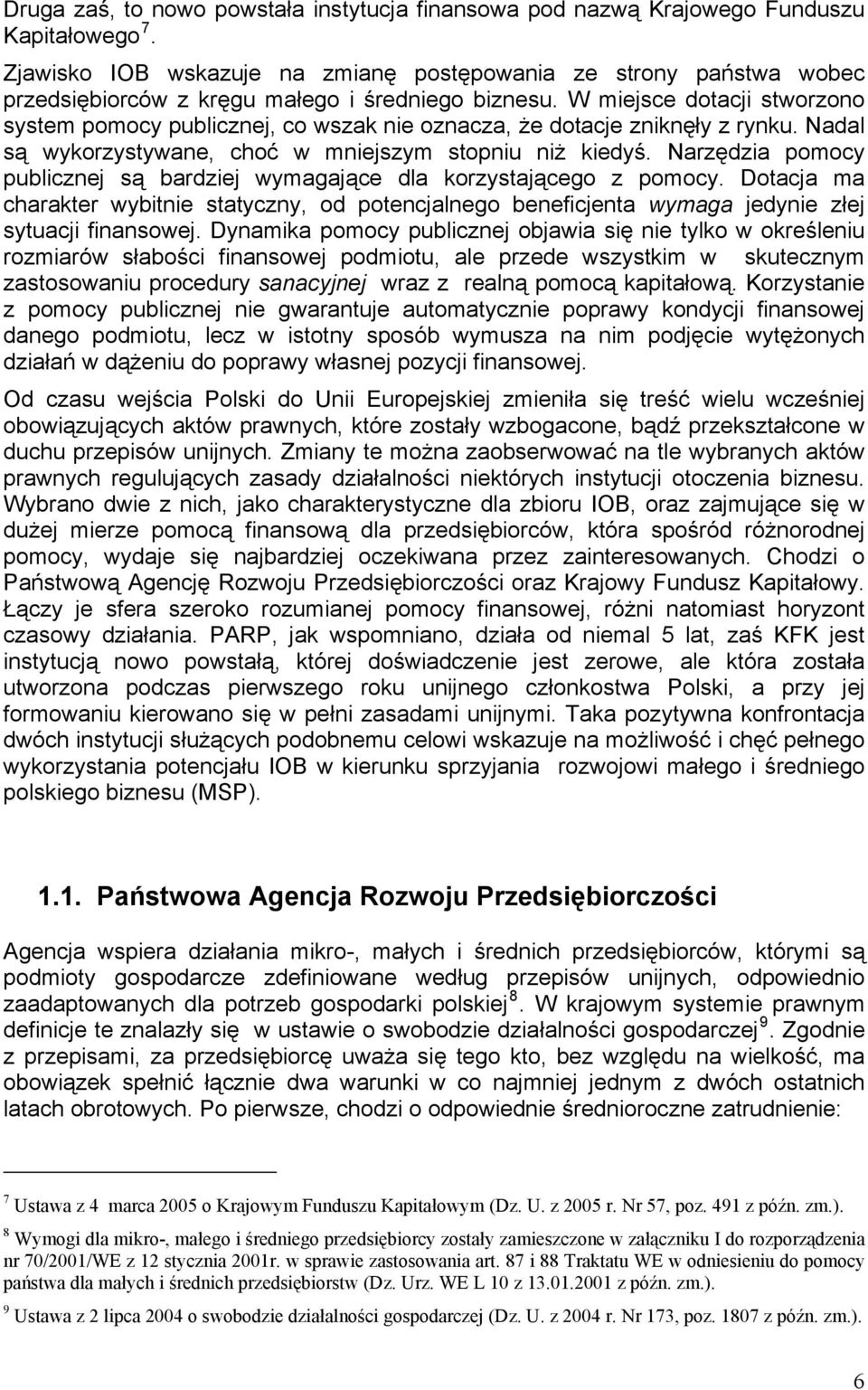 W miejsce dotacji stworzono system pomocy publicznej, co wszak nie oznacza, że dotacje zniknęły z rynku. Nadal są wykorzystywane, choć w mniejszym stopniu niż kiedyś.