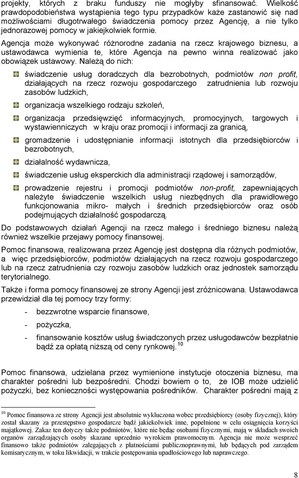 formie. Agencja może wykonywać różnorodne zadania na rzecz krajowego biznesu, a ustawodawca wymienia te, które Agencja na pewno winna realizować jako obowiązek ustawowy.