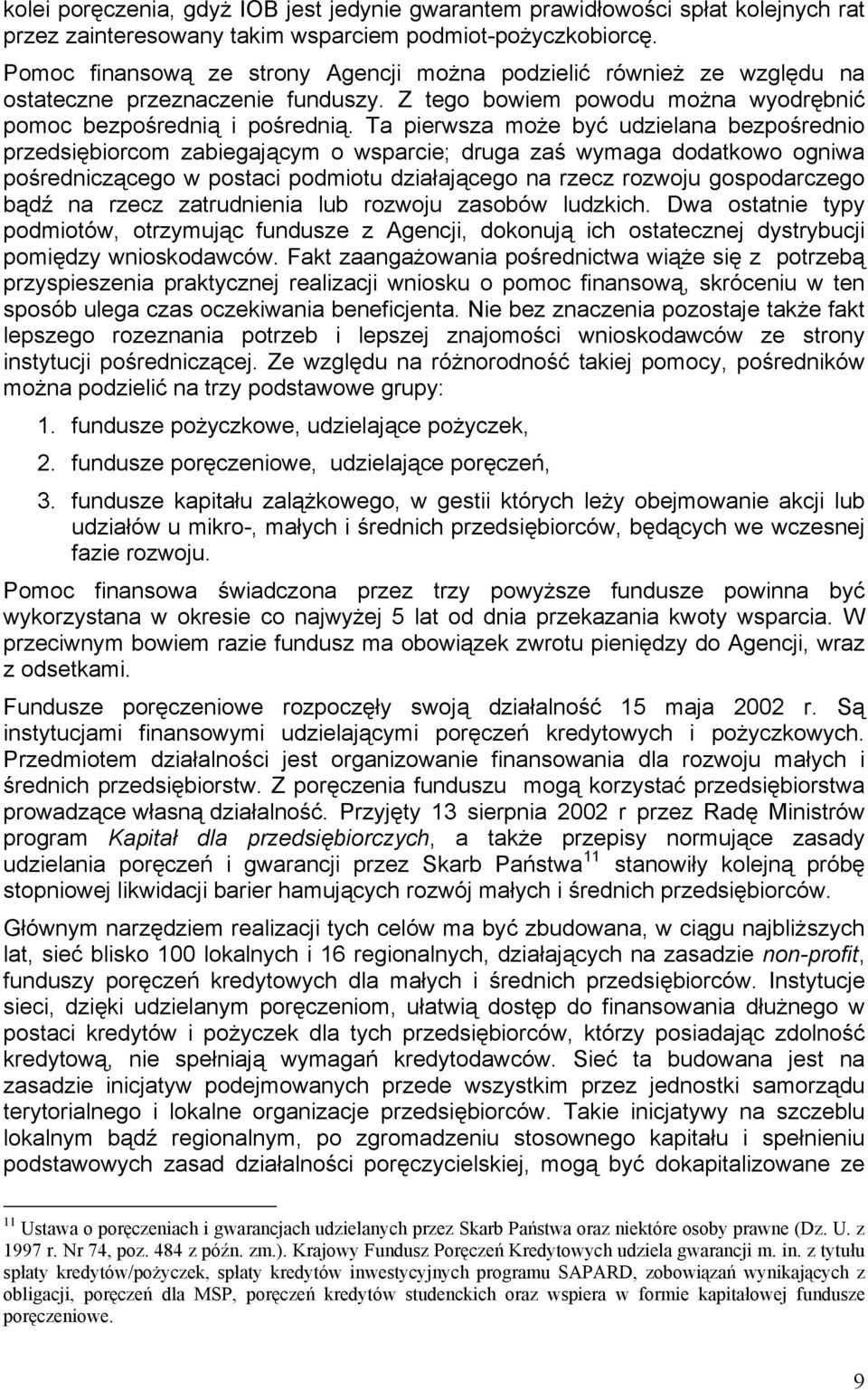 Ta pierwsza może być udzielana bezpośrednio przedsiębiorcom zabiegającym o wsparcie; druga zaś wymaga dodatkowo ogniwa pośredniczącego w postaci podmiotu działającego na rzecz rozwoju gospodarczego