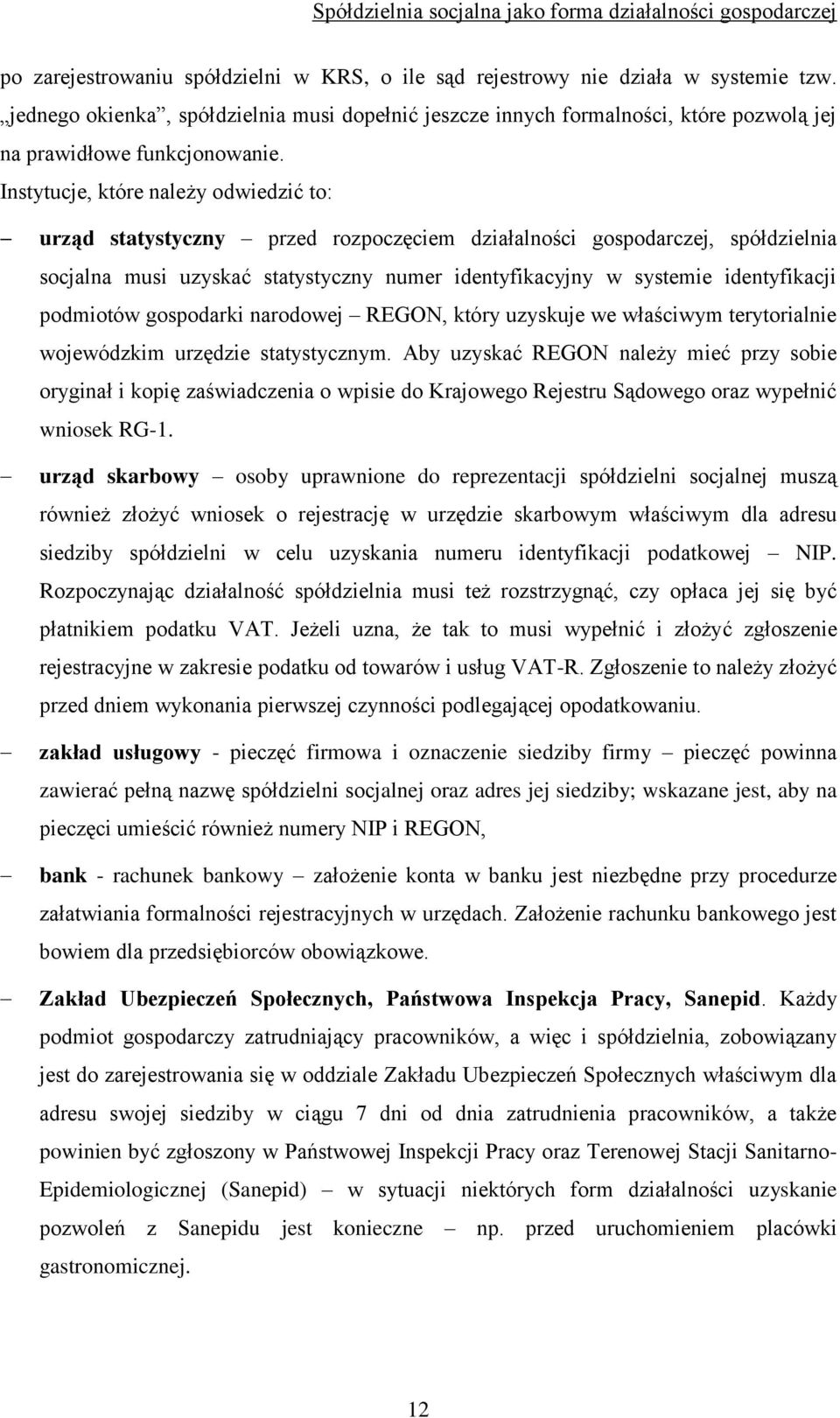 Instytucje, które należy odwiedzić to: urząd statystyczny przed rozpoczęciem działalności gospodarczej, spółdzielnia socjalna musi uzyskać statystyczny numer identyfikacyjny w systemie identyfikacji