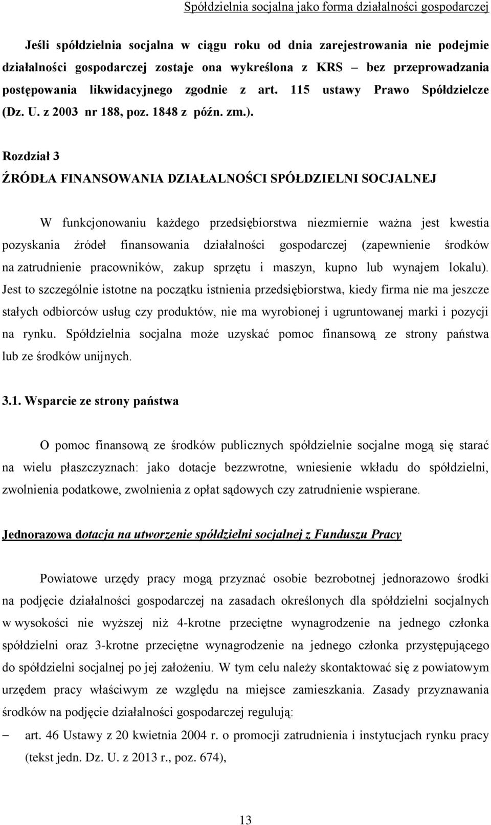 Rozdział 3 ŹRÓDŁA FINANSOWANIA DZIAŁALNOŚCI SPÓŁDZIELNI SOCJALNEJ W funkcjonowaniu każdego przedsiębiorstwa niezmiernie ważna jest kwestia pozyskania źródeł finansowania działalności gospodarczej