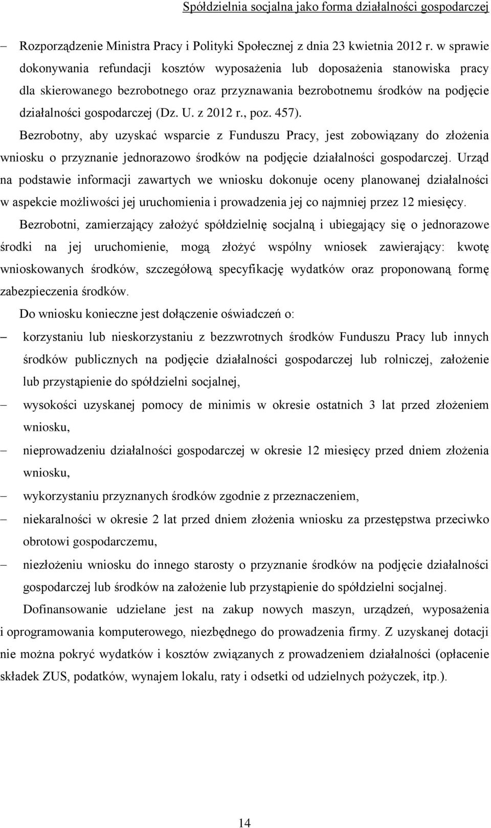 z 2012 r., poz. 457). Bezrobotny, aby uzyskać wsparcie z Funduszu Pracy, jest zobowiązany do złożenia wniosku o przyznanie jednorazowo środków na podjęcie działalności gospodarczej.