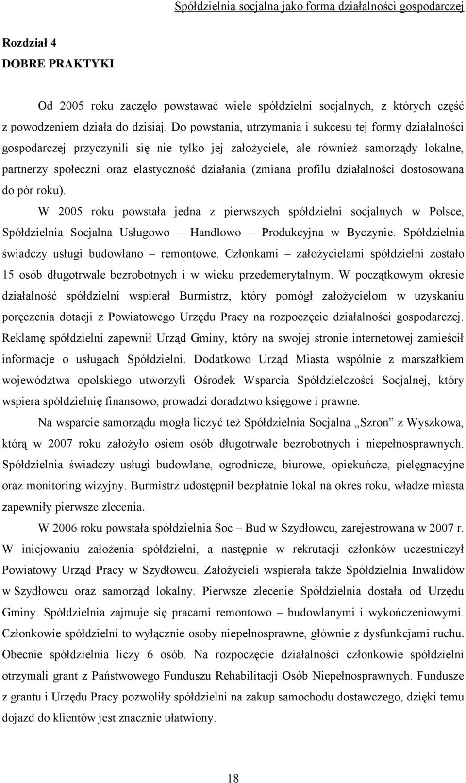 (zmiana profilu działalności dostosowana do pór roku). W 2005 roku powstała jedna z pierwszych spółdzielni socjalnych w Polsce, Spółdzielnia Socjalna Usługowo Handlowo Produkcyjna w Byczynie.