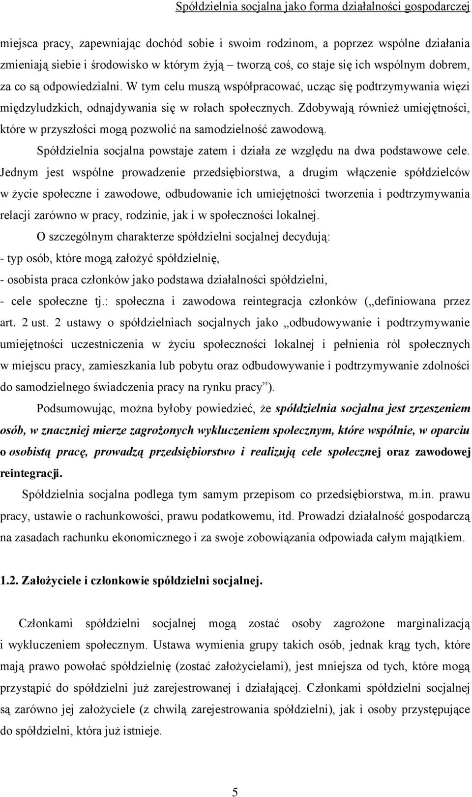 Zdobywają również umiejętności, które w przyszłości mogą pozwolić na samodzielność zawodową. Spółdzielnia socjalna powstaje zatem i działa ze względu na dwa podstawowe cele.