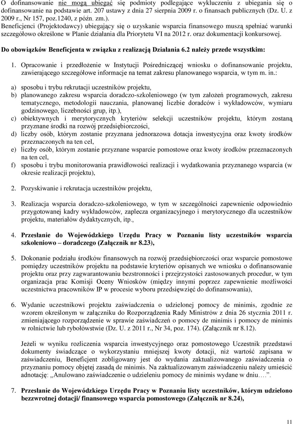 Beneficjenci (Projektodawcy) ubiegający się o uzyskanie wsparcia finansowego muszą spełniać warunki szczegółowo określone w Planie działania dla Priorytetu VI na 2012 r. oraz dokumentacji konkursowej.