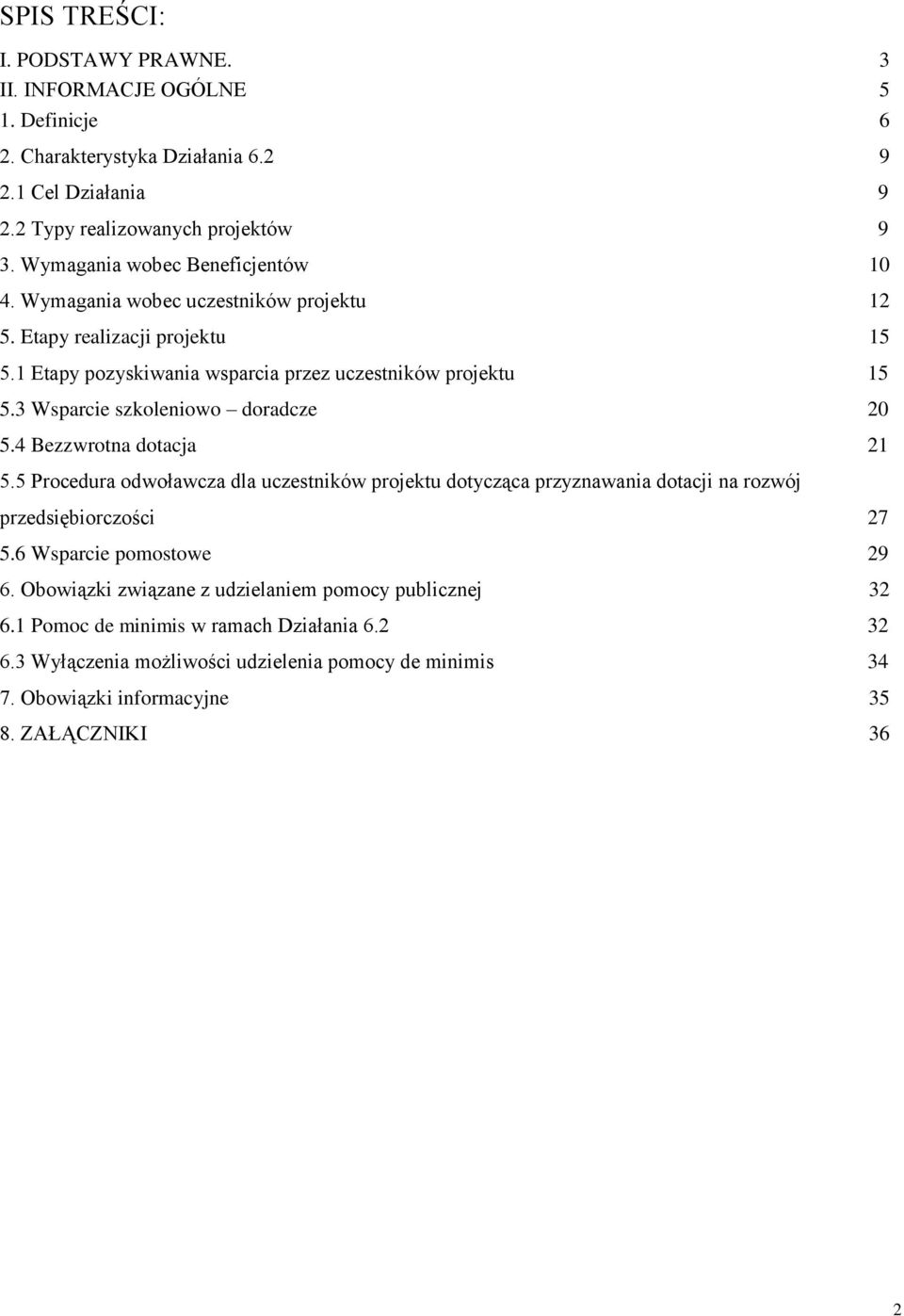 3 Wsparcie szkoleniowo doradcze 20 5.4 Bezzwrotna dotacja 21 5.5 Procedura odwoławcza dla uczestników projektu dotycząca przyznawania dotacji na rozwój przedsiębiorczości 27 5.