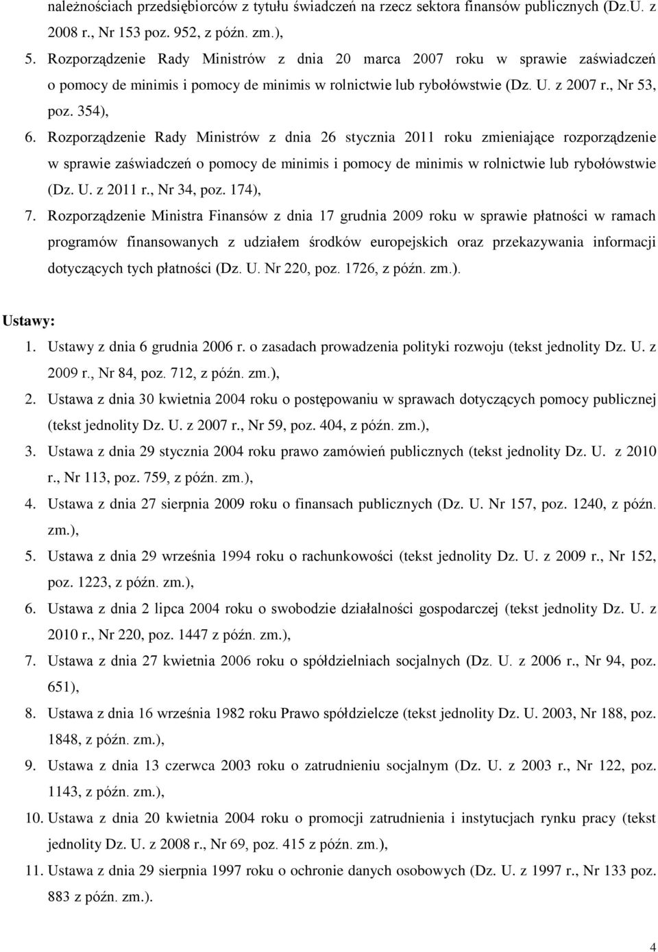 Rozporządzenie Rady Ministrów z dnia 26 stycznia 2011 roku zmieniające rozporządzenie w sprawie zaświadczeń o pomocy de minimis i pomocy de minimis w rolnictwie lub rybołówstwie (Dz. U. z 2011 r.