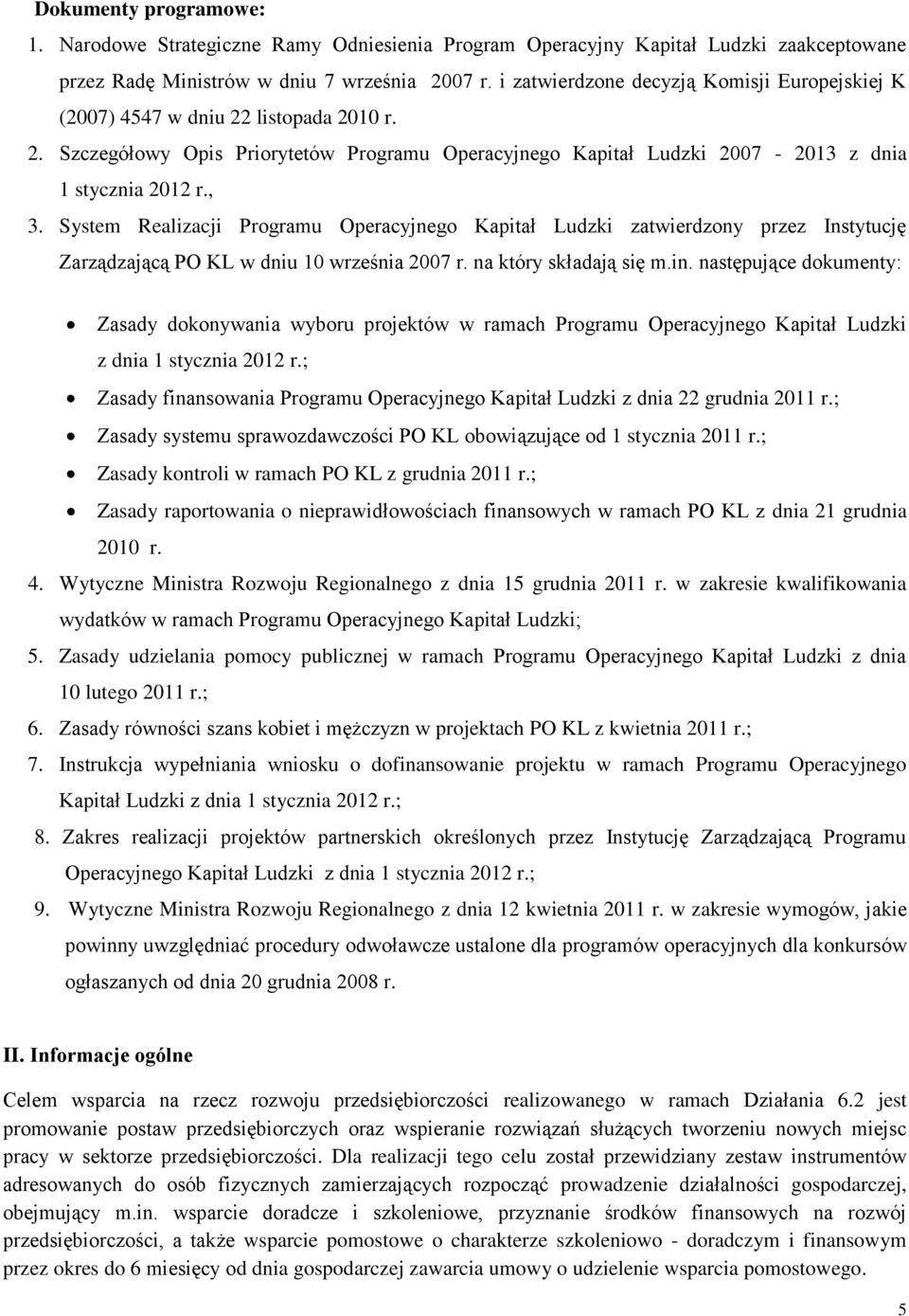 System Realizacji Programu Operacyjnego Kapitał Ludzki zatwierdzony przez Instytucję Zarządzającą PO KL w dniu 10 września 2007 r. na który składają się m.in.