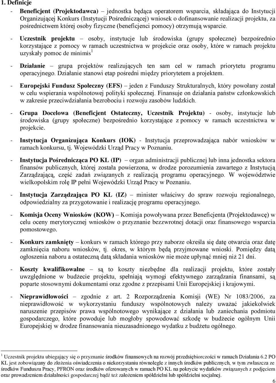 - Uczestnik projektu osoby, instytucje lub środowiska (grupy społeczne) bezpośrednio korzystające z pomocy w ramach uczestnictwa w projekcie oraz osoby, które w ramach projektu uzyskały pomoc de