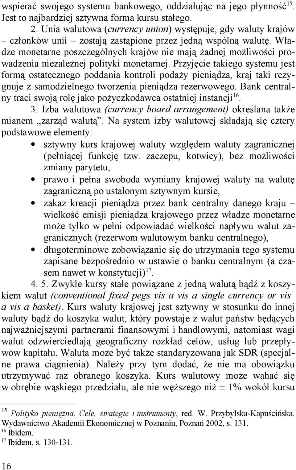 Władze monetarne poszczególnych krajów nie mają żadnej możliwości prowadzenia niezależnej polityki monetarnej.