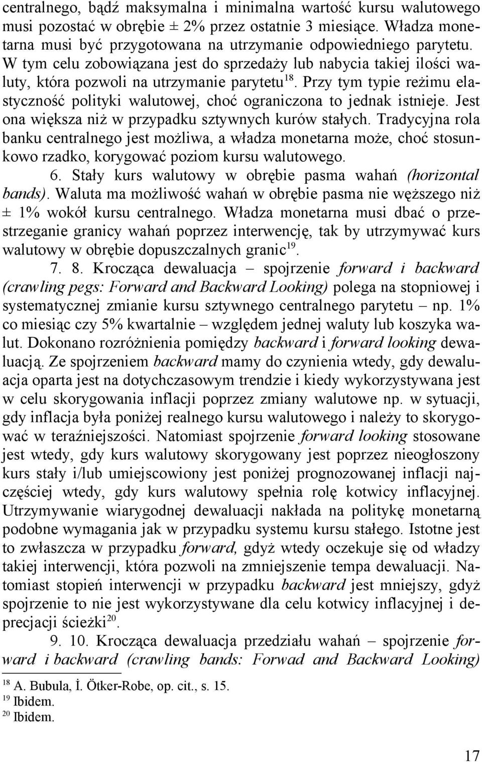 Przy tym typie reżimu elastyczność polityki walutowej, choć ograniczona to jednak istnieje. Jest ona większa niż w przypadku sztywnych kurów stałych.