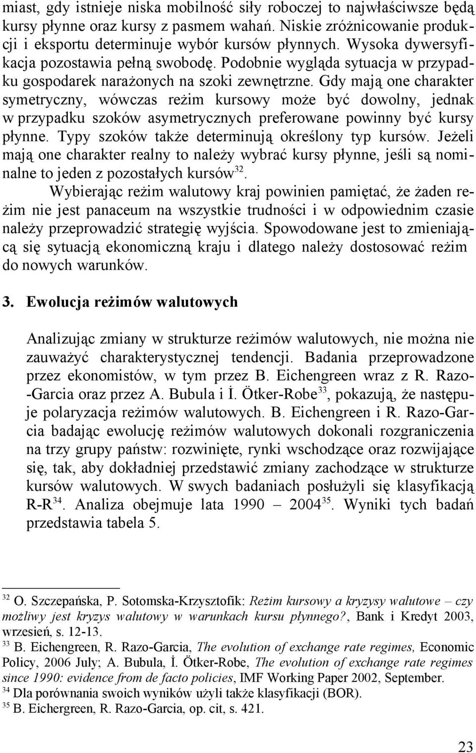 Gdy mają one charakter symetryczny, wówczas reżim kursowy może być dowolny, jednak w przypadku szoków asymetrycznych preferowane powinny być kursy płynne.