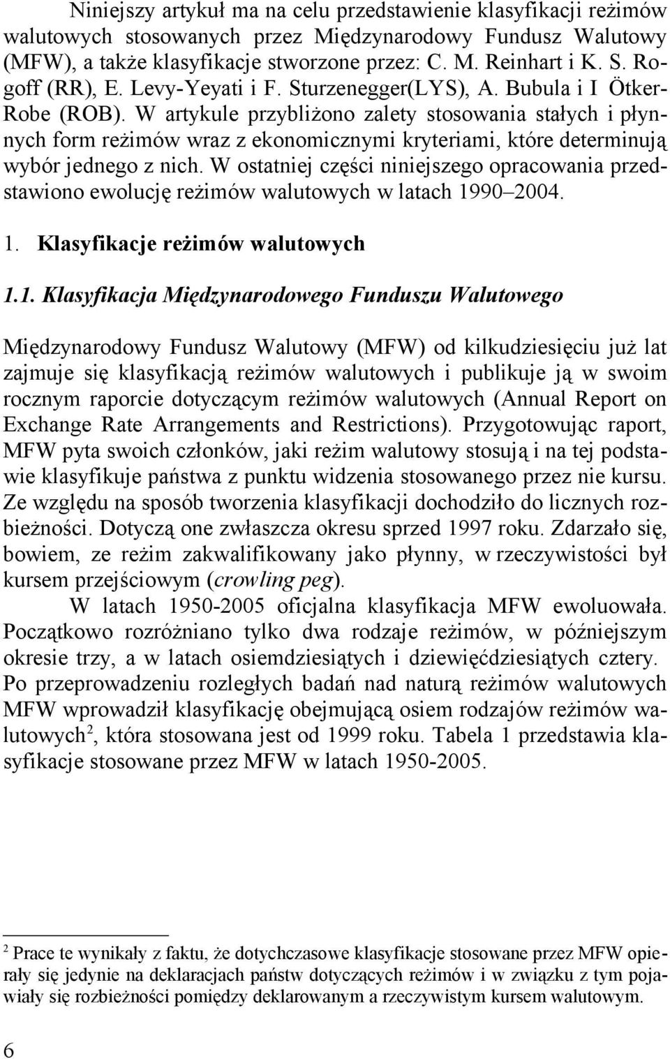 W artykule przybliżono zalety stosowania stałych i płynnych form reżimów wraz z ekonomicznymi kryteriami, które determinują wybór jednego z nich.