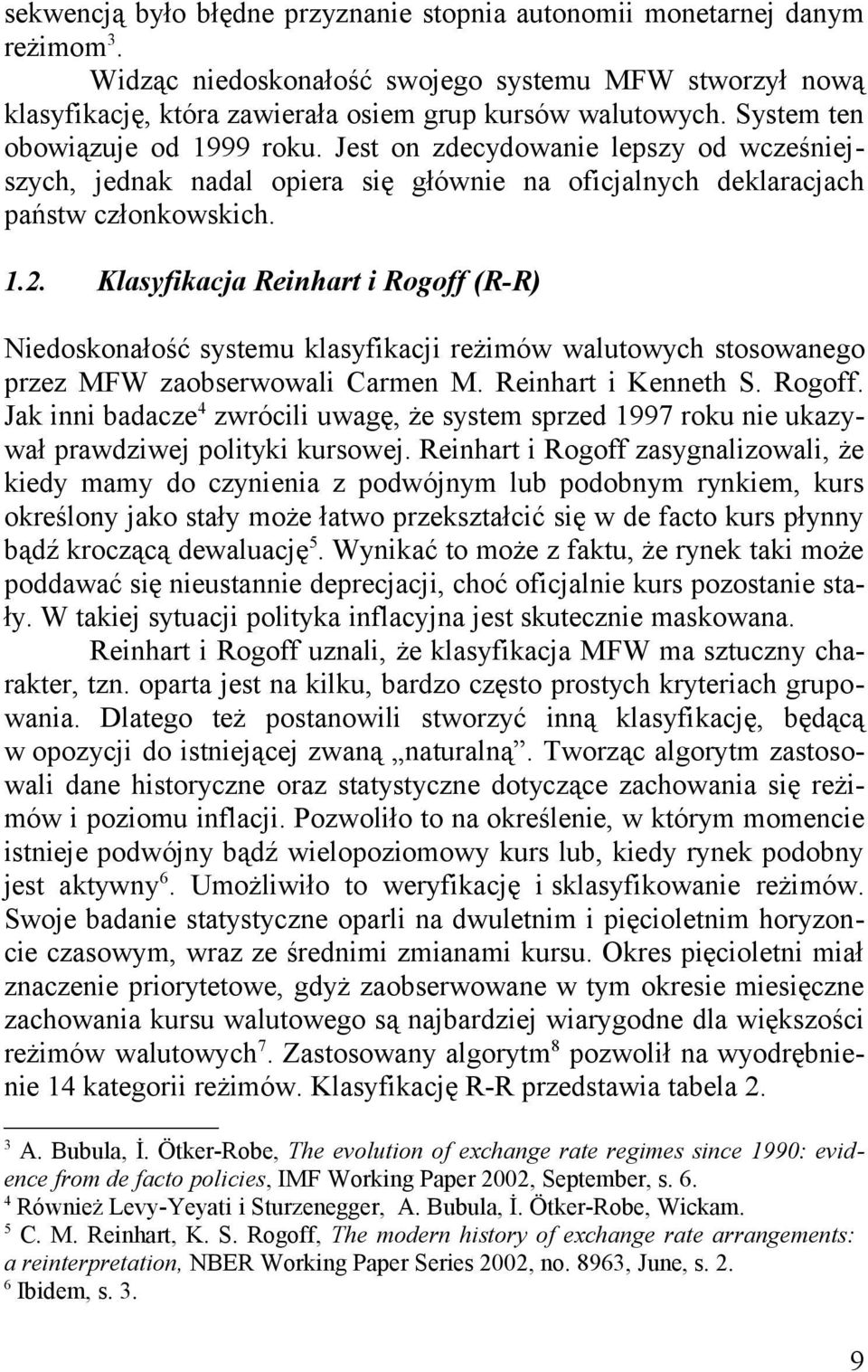 Klasyfikacja Reinhart i Rogoff (R-R) Niedoskonałość systemu klasyfikacji reżimów walutowych stosowanego przez MFW zaobserwowali Carmen M. Reinhart i Kenneth S. Rogoff. Jak inni badacze 4 zwrócili uwagę, że system sprzed 1997 roku nie ukazywał prawdziwej polityki kursowej.