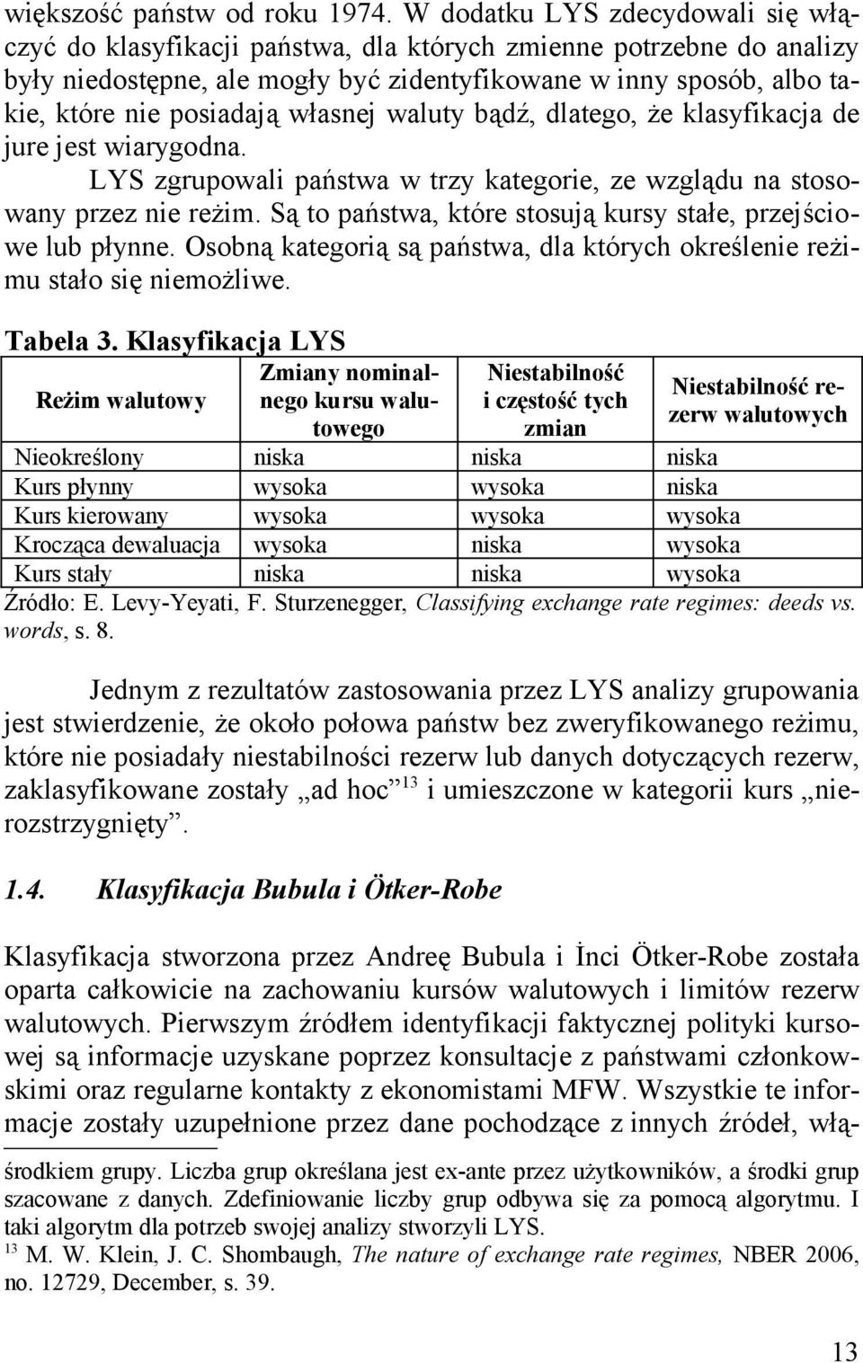 własnej waluty bądź, dlatego, że klasyfikacja de jure jest wiarygodna. LYS zgrupowali państwa w trzy kategorie, ze wzglądu na stosowany przez nie reżim.