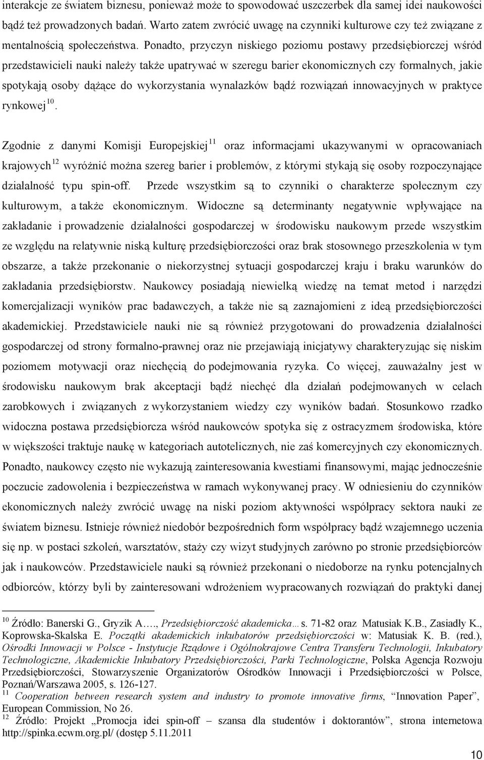 Ponadto, przyczyn niskiego poziomu postawy przedsibiorczej wród przedstawicieli nauki naley take upatrywa w szeregu barier ekonomicznych czy formalnych, jakie spotykaj osoby dce do wykorzystania