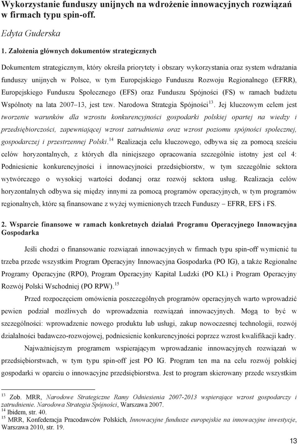 Rozwoju Regionalnego (EFRR), Europejskiego Funduszu Spoecznego (EFS) oraz Funduszu Spójnoci (FS) w ramach budetu Wspólnoty na lata 2007 13, jest tzw. Narodowa Strategia Spójnoci 13.