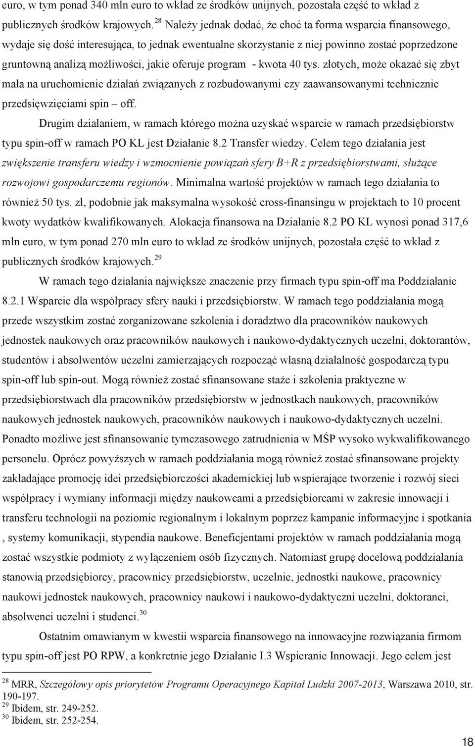 - kwota 40 tys. zotych, moe okaza si zbyt maa na uruchomienie dziaa zwizanych z rozbudowanymi czy zaawansowanymi technicznie przedsiwziciami spin off.