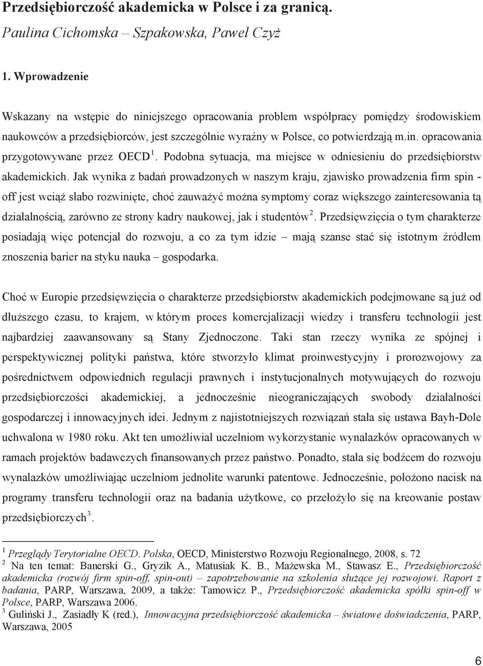 Podobna sytuacja, ma miejsce w odniesieniu do przedsibiorstw akademickich.