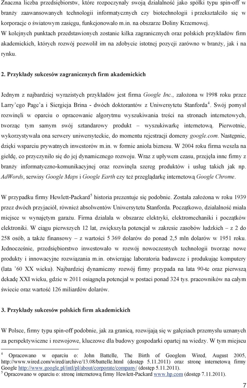 W kolejnych punktach przedstawionych zostanie kilka zagranicznych oraz polskich przykadów firm akademickich, których rozwój pozwoli im na zdobycie istotnej pozycji zarówno w brany, jak i na rynku. 2.