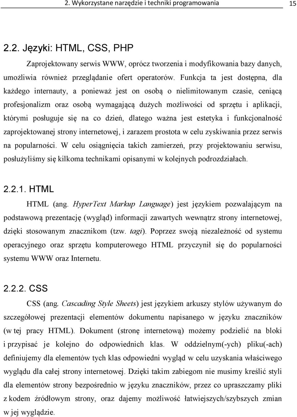 posługuje się na co dzień, dlatego ważna jest estetyka i funkcjonalność zaprojektowanej strony internetowej, i zarazem prostota w celu zyskiwania przez serwis na popularności.