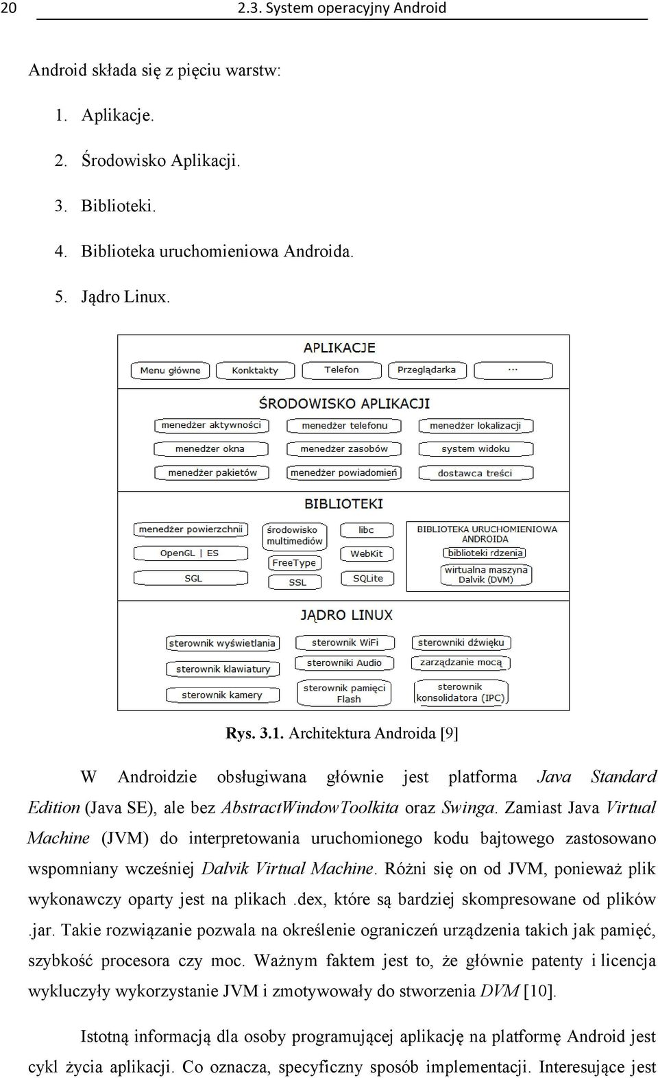 Architektura Androida [9] W Androidzie obsługiwana głównie jest platforma Java Standard Edition (Java SE), ale bez AbstractWindowToolkita oraz Swinga.