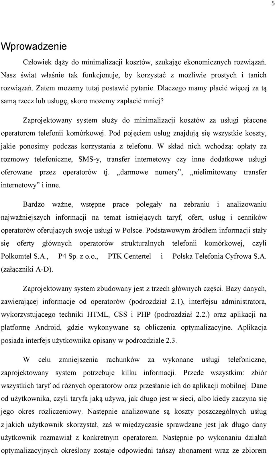 Zaprojektowany system służy do minimalizacji kosztów za usługi płacone operatorom telefonii komórkowej. Pod pojęciem usług znajdują się wszystkie koszty, jakie ponosimy podczas korzystania z telefonu.