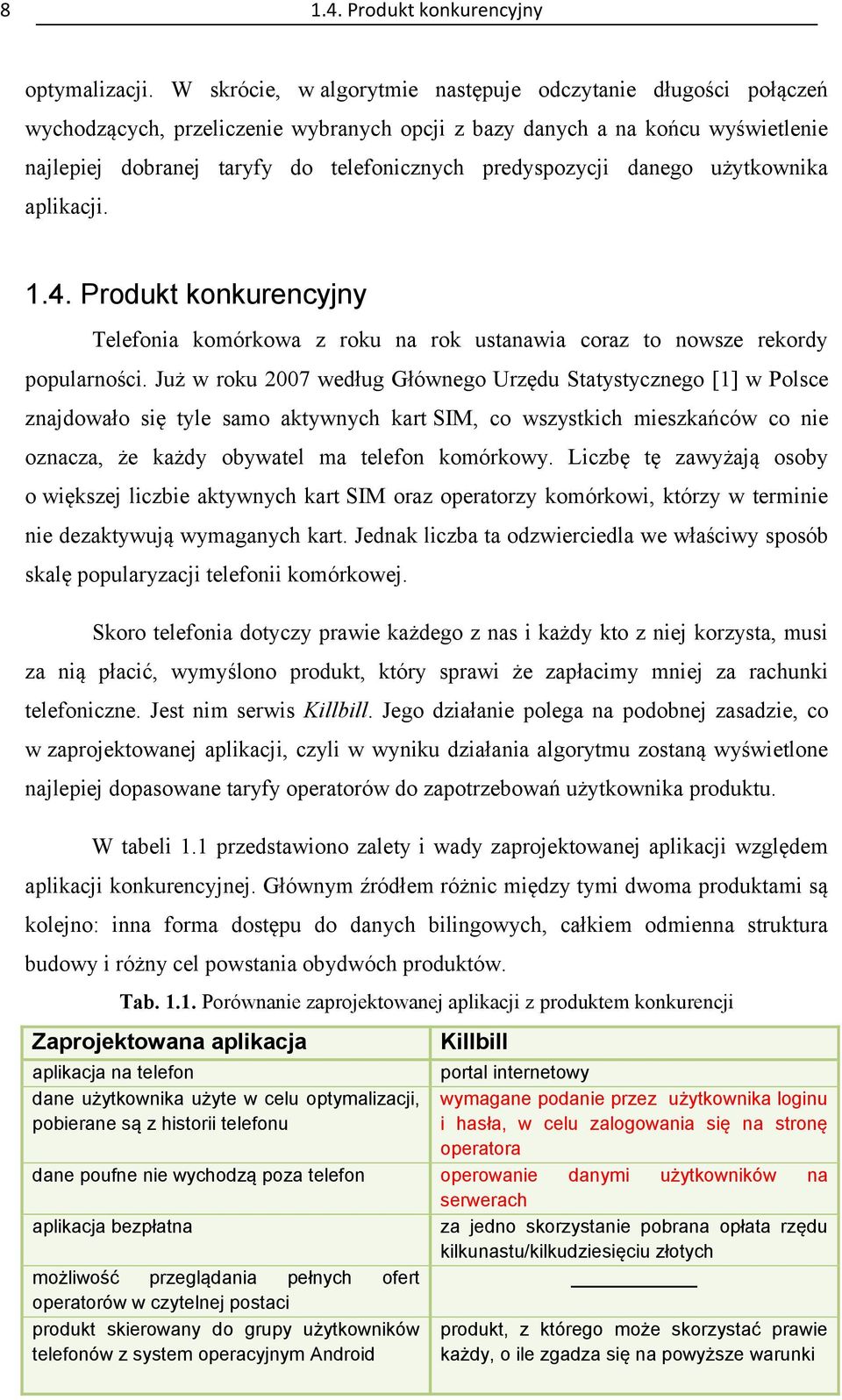 predyspozycji danego użytkownika aplikacji. 1.4. Produkt konkurencyjny Telefonia komórkowa z roku na rok ustanawia coraz to nowsze rekordy popularności.