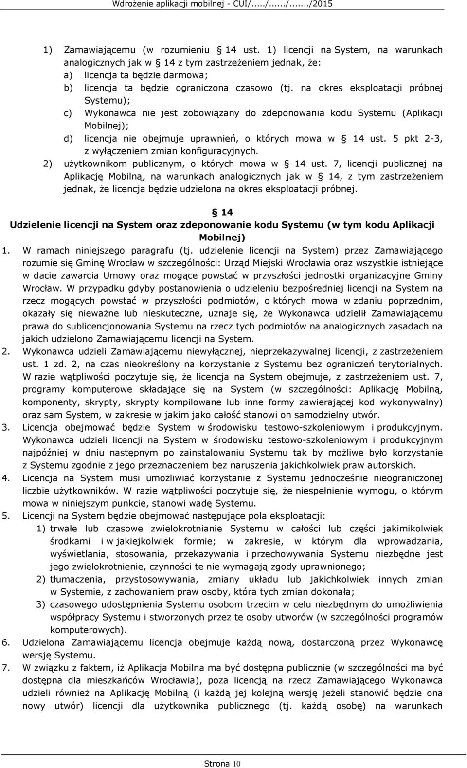 na okres eksploatacji próbnej Systemu); c) Wykonawca nie jest zobowiązany do zdeponowania kodu Systemu (Aplikacji Mobilnej); d) licencja nie obejmuje uprawnień, o których mowa w 14 ust.