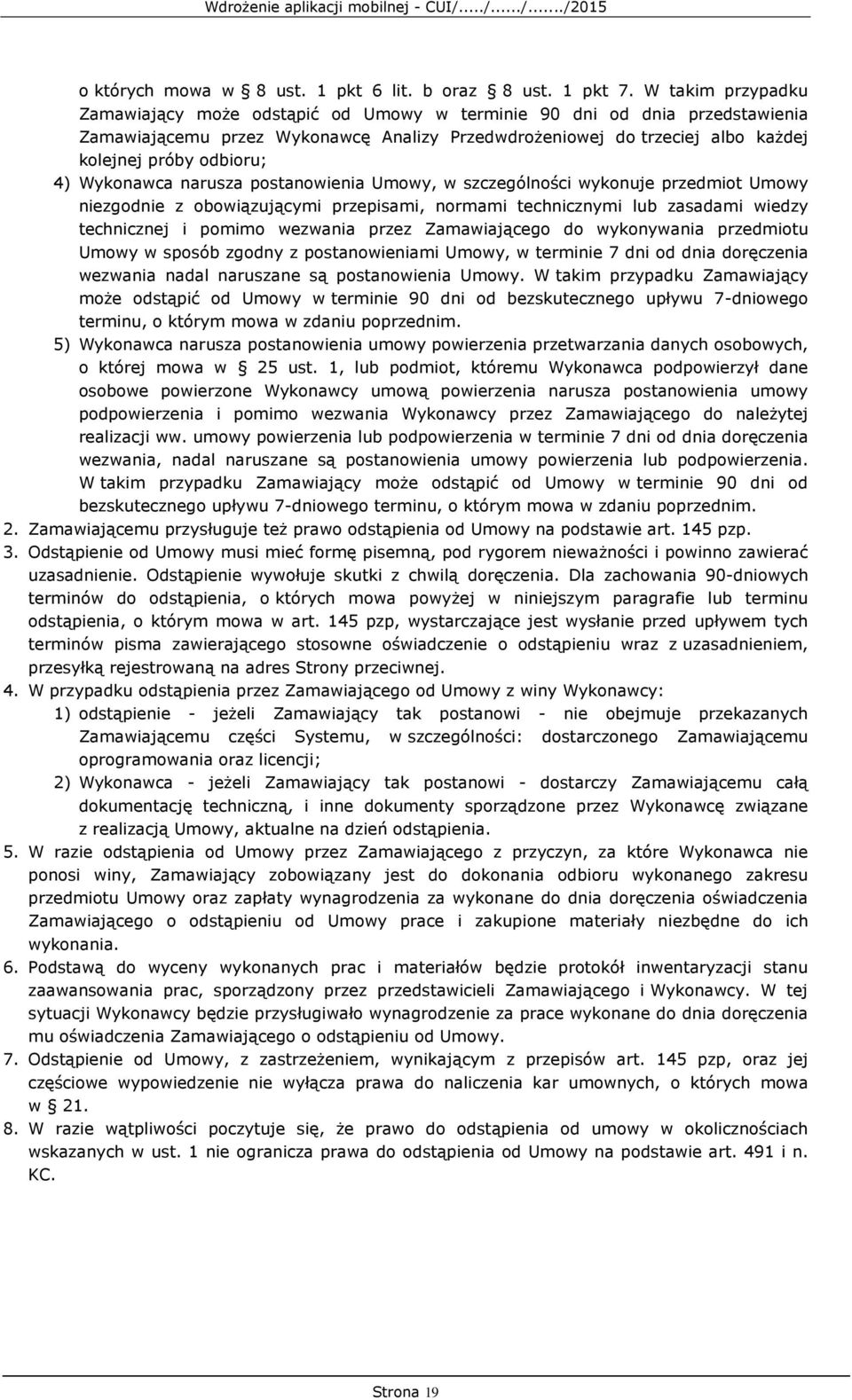 4) Wykonawca narusza postanowienia Umowy, w szczególności wykonuje przedmiot Umowy niezgodnie z obowiązującymi przepisami, normami technicznymi lub zasadami wiedzy technicznej i pomimo wezwania przez