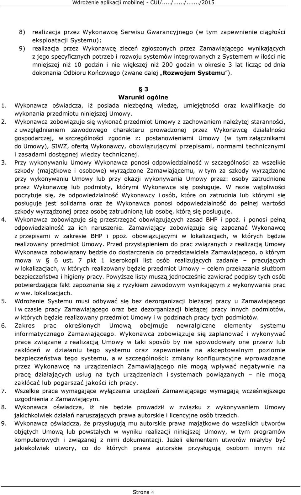 dalej Rozwojem Systemu ). 3 Warunki ogólne 1. Wykonawca oświadcza, iż posiada niezbędną wiedzę, umiejętności oraz kwalifikacje do wykonania przedmiotu niniejszej Umowy. 2.