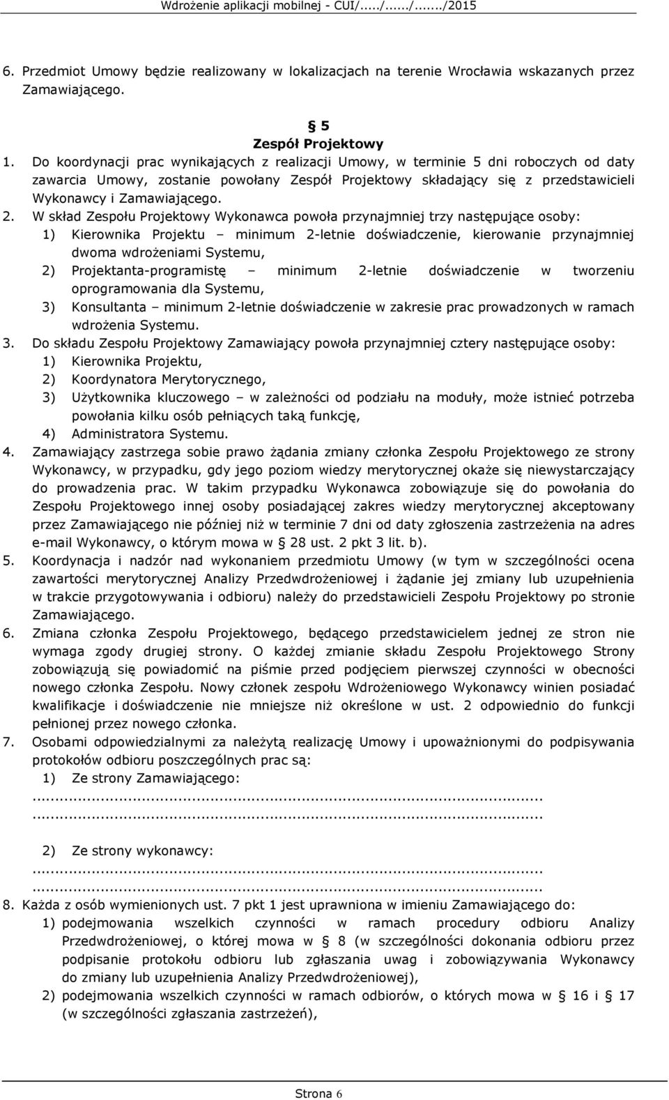 2. W skład Zespołu Projektowy Wykonawca powoła przynajmniej trzy następujące osoby: 1) Kierownika Projektu minimum 2-letnie doświadczenie, kierowanie przynajmniej dwoma wdrożeniami Systemu, 2)