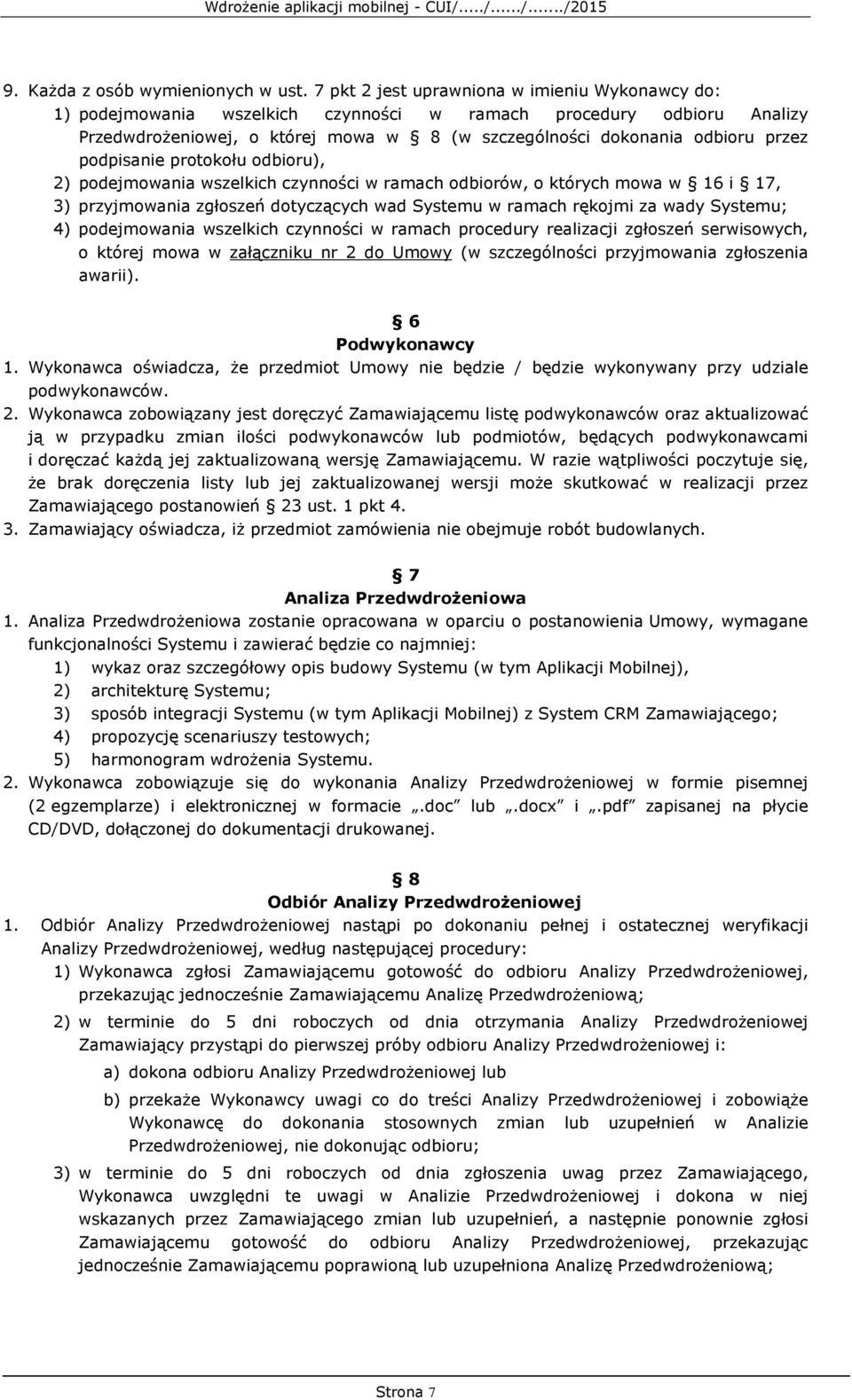 podpisanie protokołu odbioru), 2) podejmowania wszelkich czynności w ramach odbiorów, o których mowa w 16 i 17, 3) przyjmowania zgłoszeń dotyczących wad Systemu w ramach rękojmi za wady Systemu; 4)